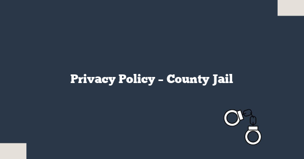 Privacy Policy – County Jail 
